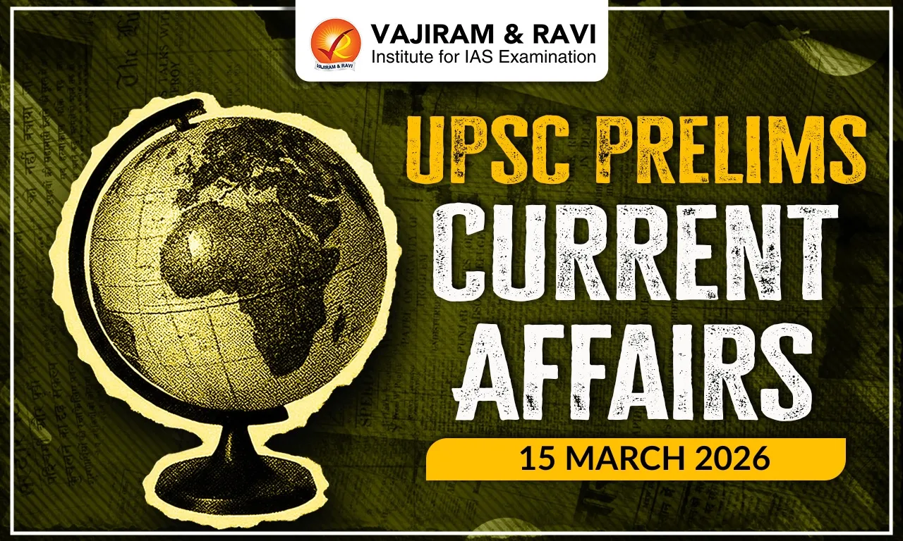 UPSC Prelims Current Affairs for 15 March 2026